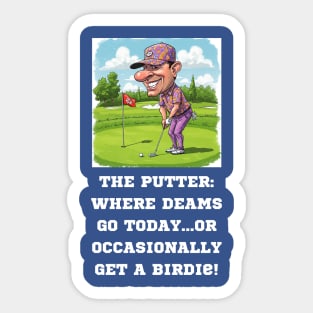 The Putter: Where dreams go to die...or occasionally get a birdie. Sticker